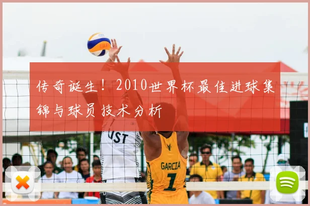 传奇诞生！2010世界杯最佳进球集锦与球员技术分析