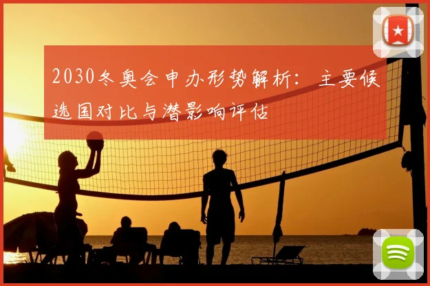 2030冬奥会申办形势解析：主要候选国对比与潜影响评估