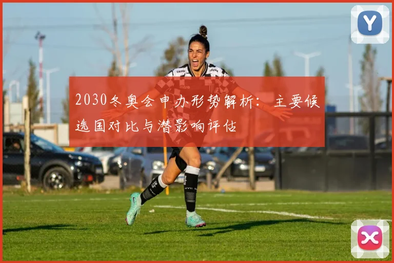 2030冬奥会申办形势解析：主要候选国对比与潜影响评估