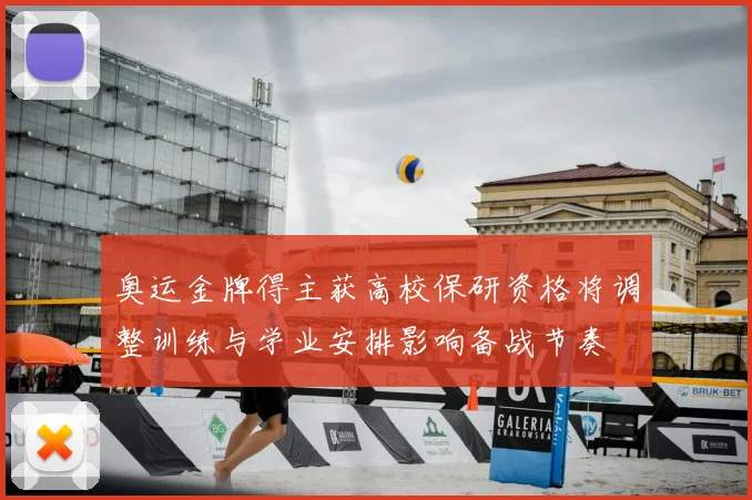 奥运金牌得主获高校保研资格将调整训练与学业安排影响备战节奏