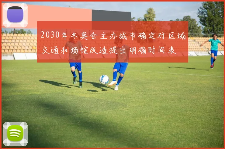 2030年冬奥会主办城市确定对区域交通和场馆改造提出明确时间表